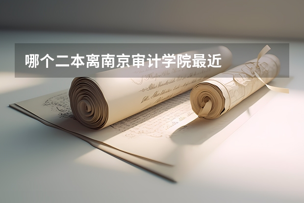 哪个二本离南京审计学院最近