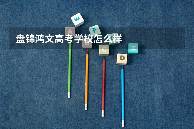 盘锦鸿文高考学校怎么样