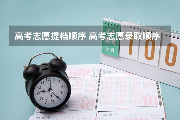高考志愿提档顺序 高考志愿录取顺序规则