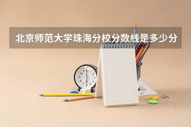 北京师范大学珠海分校分数线是多少分啊？