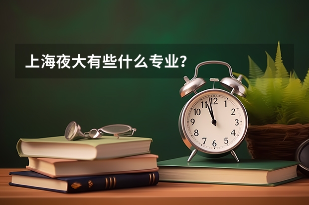 上海夜大有些什么专业?