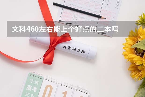 文科460左右能上个好点的二本吗