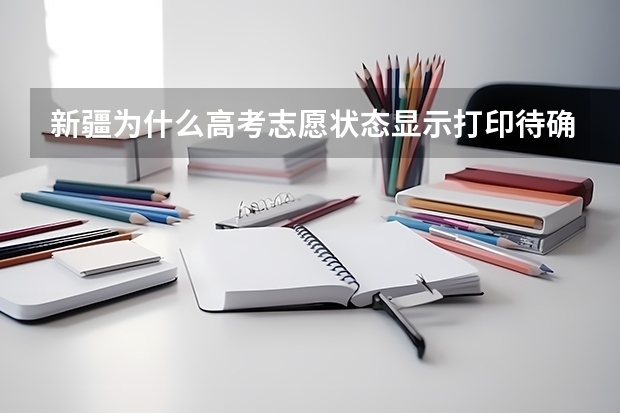新疆为什么高考志愿状态显示打印待确认