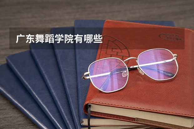 广东舞蹈学院有哪些