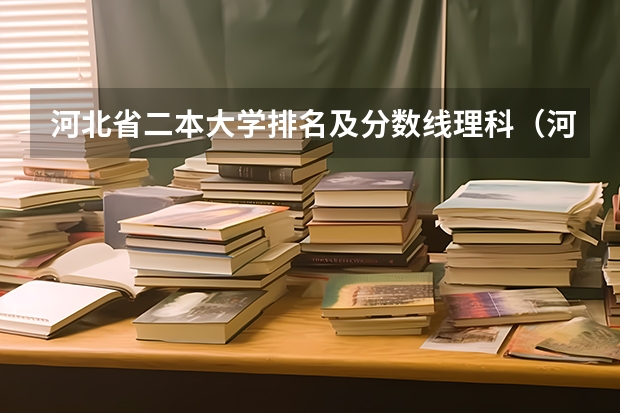 河北省二本大学排名及分数线理科（河北省二本大学名单）