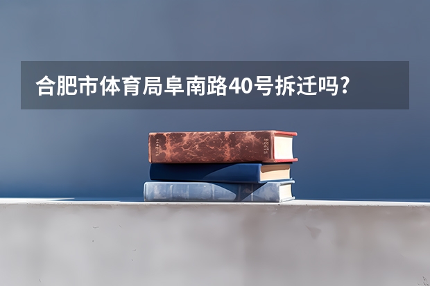 合肥市体育局阜南路40号拆迁吗?