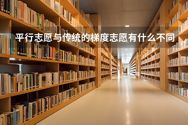 平行志愿与传统的梯度志愿有什么不同?