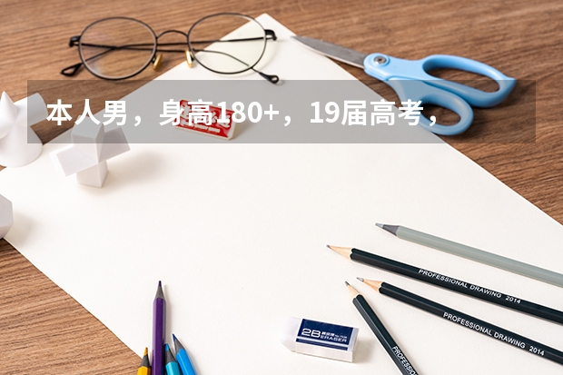 本人男，身高180+，19届高考，求现在国内有哪些录取高中毕业生的军校，还有录取分数线和招生人数等