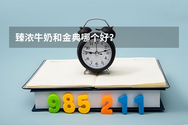 臻浓牛奶和金典哪个好?