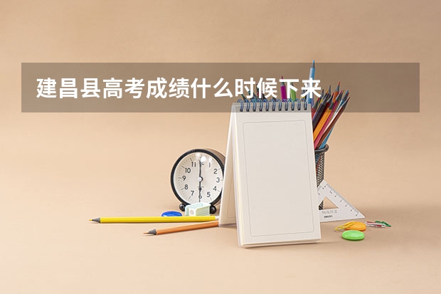 建昌县高考成绩什么时候下来