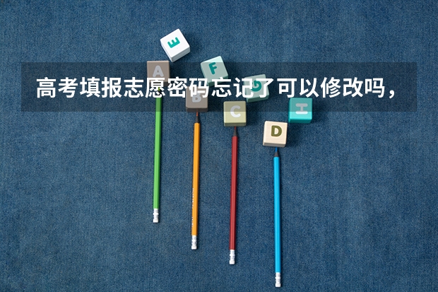 高考填报志愿密码忘记了可以修改吗，有什么办法可以找回！