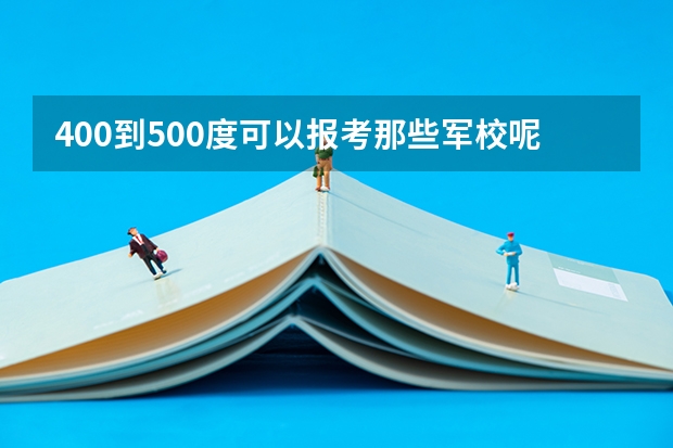 400到500度可以报考那些军校呢 分数在一本线上下，，山西
