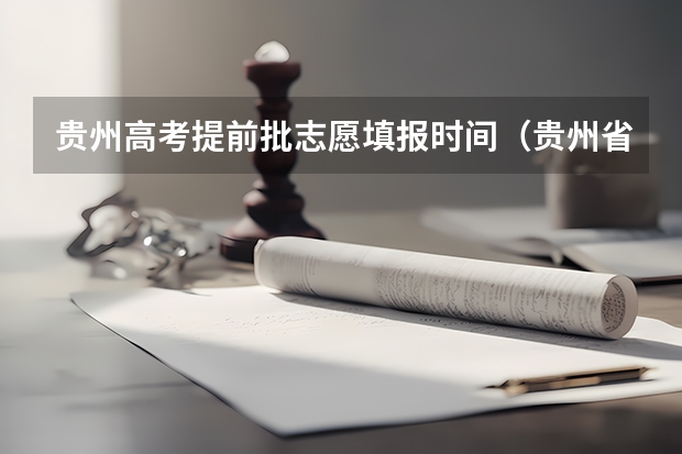贵州高考提前批志愿填报时间（贵州省高考志愿填报时间）