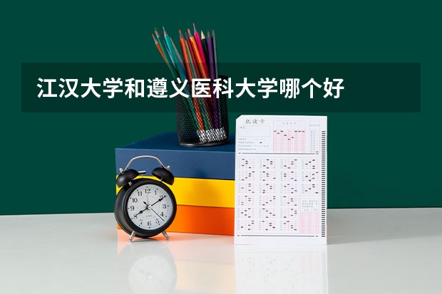 江汉大学和遵义医科大学哪个好