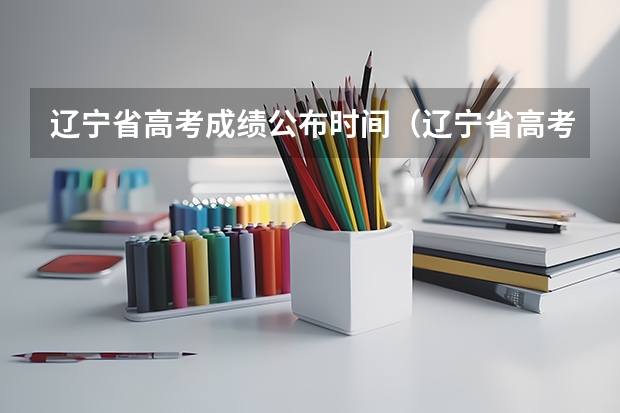 辽宁省高考成绩公布时间（辽宁省高考出分时间）