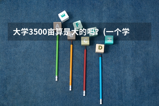 大学3500亩算是大的吗？(一个学校）