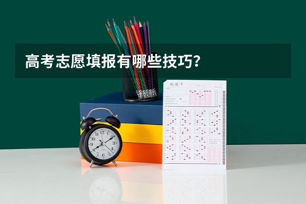 高考志愿填报有哪些技巧？