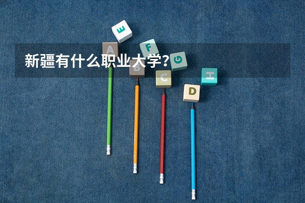 新疆有什么职业大学?