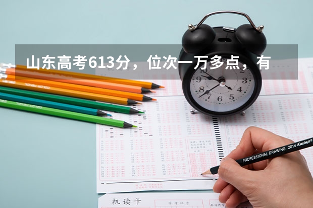 山东高考613分，位次一万多点，有什么能上的好学校？