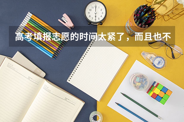 高考填报志愿的时间太紧了,而且也不太懂怎么选,大家是怎么选志愿的啊?