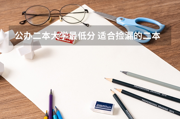 公办二本大学最低分 适合捡漏的二本公办大学