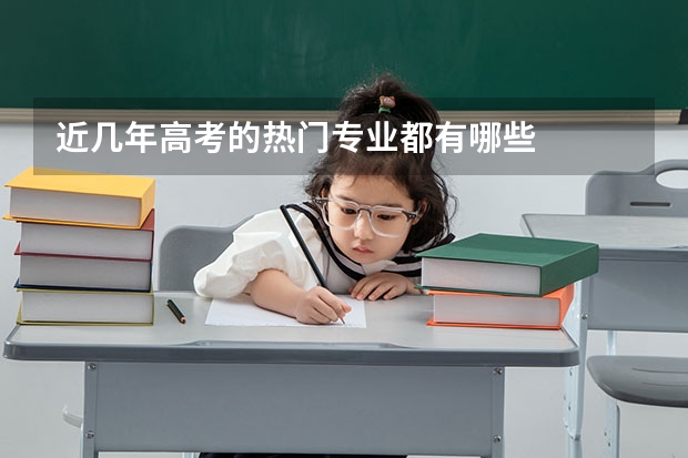 近几年高考的热门专业都有哪些