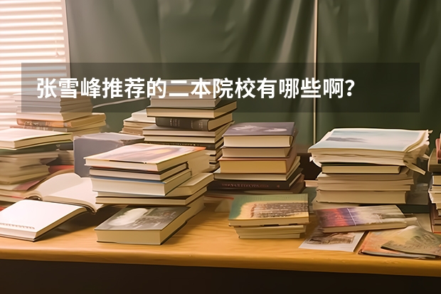 张雪峰推荐的二本院校有哪些啊？