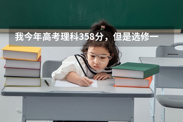 我今年高考理科358分，但是选修一个B，一个C，能够上什么大学？