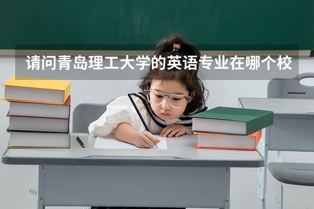请问青岛理工大学的英语专业在哪个校区？是不是很偏远？环境如何？