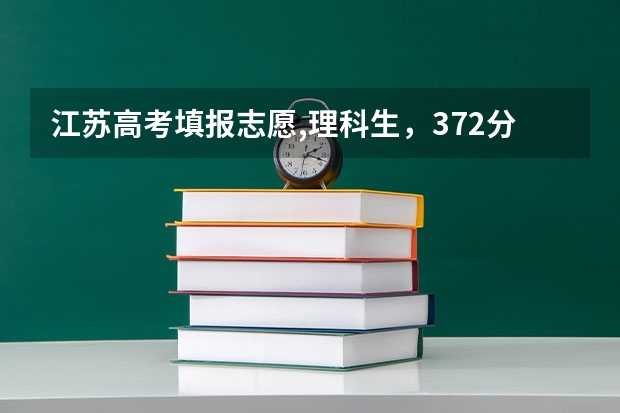 江苏高考填报志愿,理科生,372分,1A1B,可以报考什么好的学校、专业?