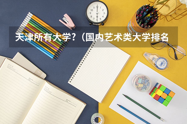 天津所有大学?(国内艺术类大学排名)