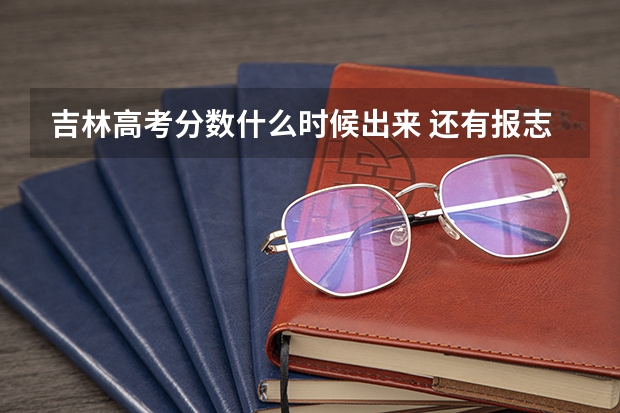 吉林高考分数什么时候出来 还有报志愿的时间和方法~求知~