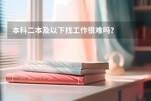 本科二本及以下找工作很难吗?