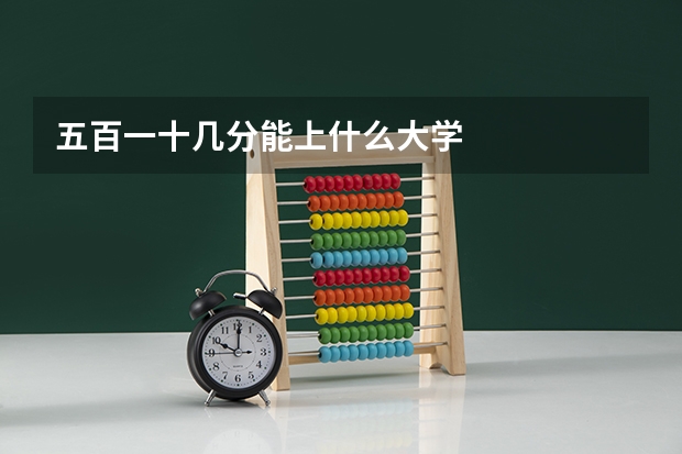 五百一十几分能上什么大学