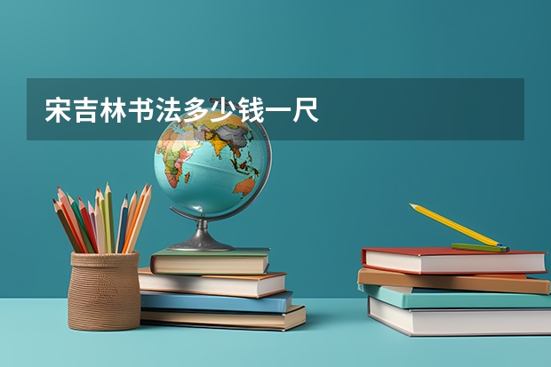 宋吉林书法多少钱一尺