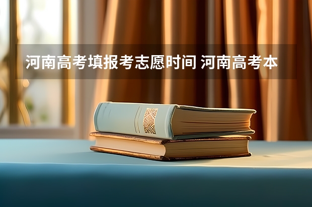 河南高考填报考志愿时间 河南高考本科一批填报志愿时间