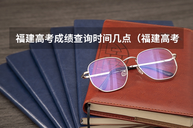 福建高考成绩查询时间几点（福建高考成绩查询几点）