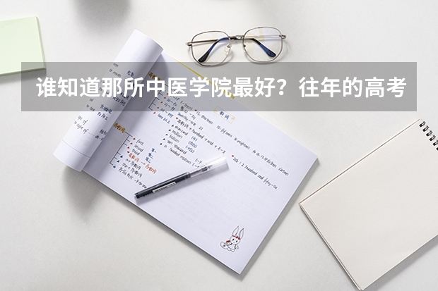 谁知道那所中医学院最好？往年的高考录取分是多少？