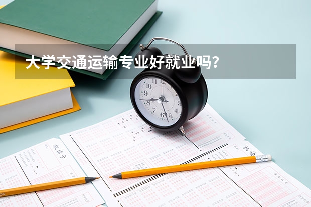 大学交通运输专业好就业吗？