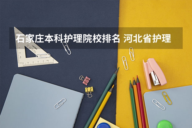 石家庄本科护理院校排名 河北省护理专业32学校？