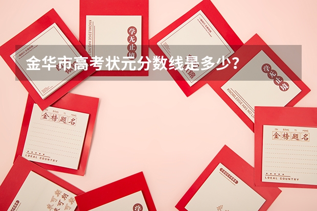 金华市高考状元分数线是多少？