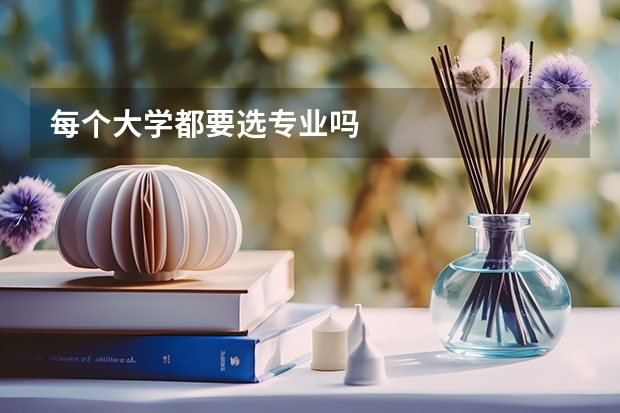 每个大学都要选专业吗