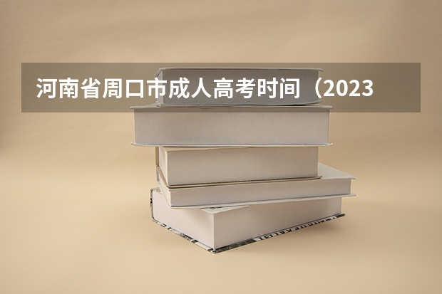 河南省周口市成人高考时间（2023周口高考考点）