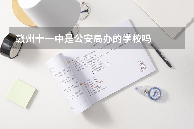 赣州十一中是公安局办的学校吗
