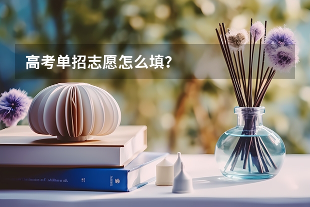 高考单招志愿怎么填？