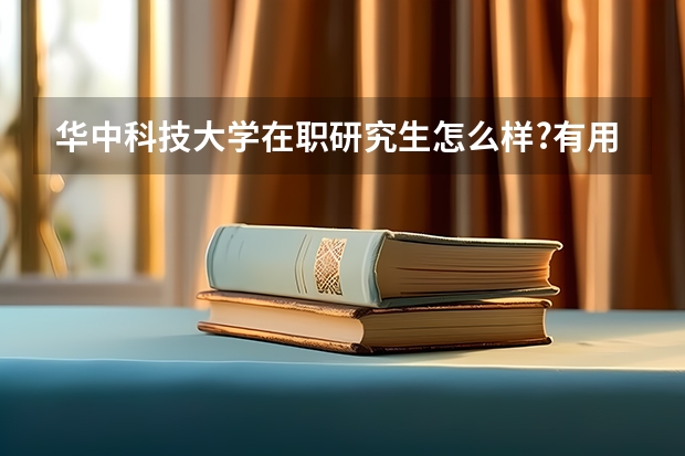 华中科技大学在职研究生怎么样?有用吗?