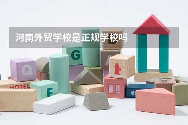 河南外贸学校是正规学校吗