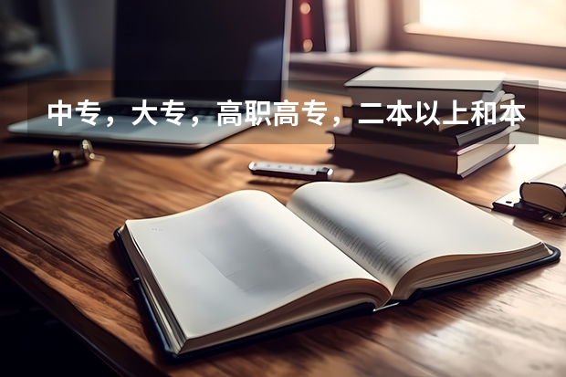 中专，大专，高职高专，二本以上和本科，专科各有什么区别？