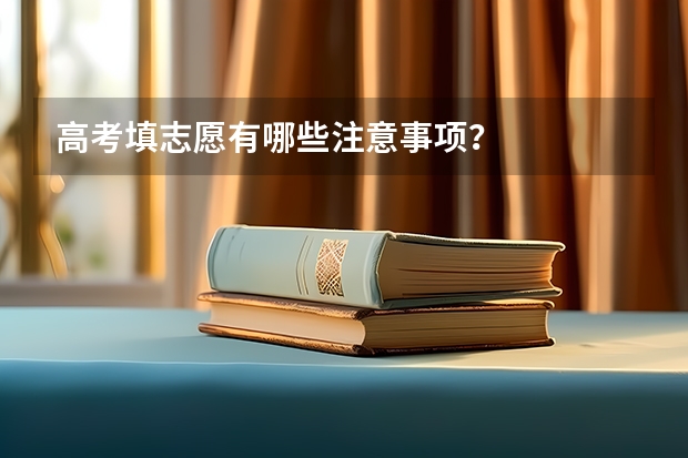 高考填志愿有哪些注意事项?