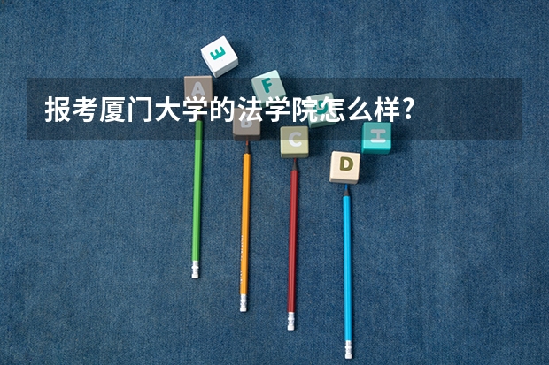 报考厦门大学的法学院怎么样?